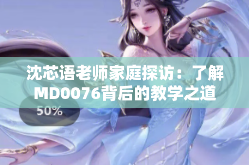 沈芯語老師家庭探訪：了解MD0076背后的教學(xué)之道