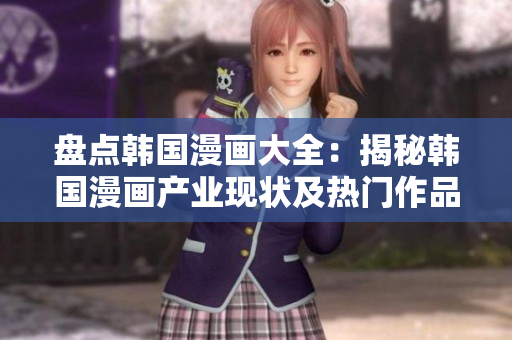 盤點韓國漫畫大全：揭秘韓國漫畫產(chǎn)業(yè)現(xiàn)狀及熱門作品