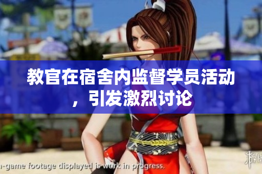 教官在宿舍內(nèi)監(jiān)督學員活動，引發(fā)激烈討論