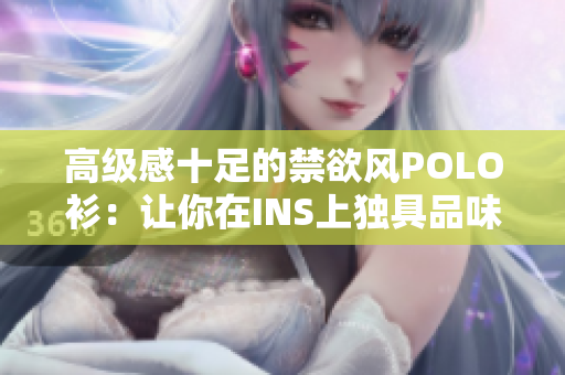 高級感十足的禁欲風(fēng)POLO衫：讓你在INS上獨(dú)具品味