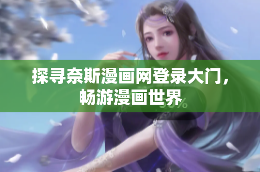 探尋奈斯漫畫網(wǎng)登錄大門，暢游漫畫世界