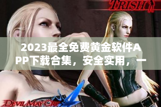 2023最全免費黃金軟件APP下載合集，安全實用，一鍵獲??！