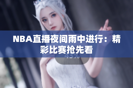 NBA直播夜間雨中進(jìn)行：精彩比賽搶先看