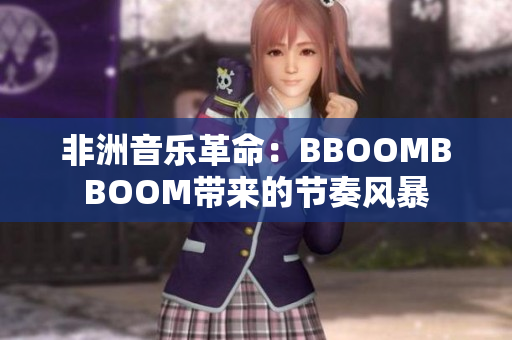 非洲音樂(lè)革命：BBOOMBBOOM帶來(lái)的節(jié)奏風(fēng)暴