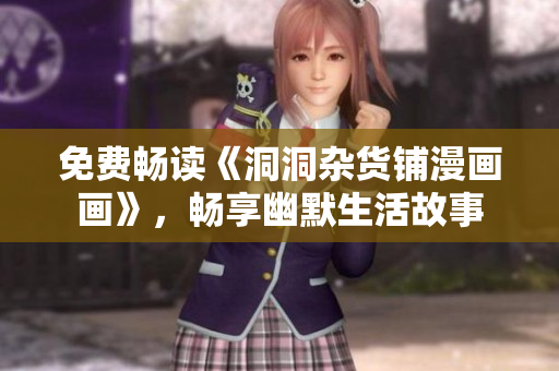 免費(fèi)暢讀《洞洞雜貨鋪漫畫(huà)畫(huà)》，暢享幽默生活故事