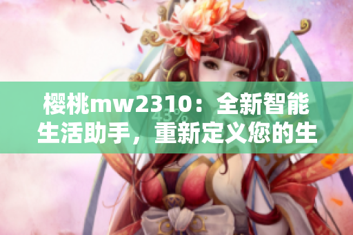 櫻桃mw2310：全新智能生活助手，重新定義您的生活體驗(yàn)