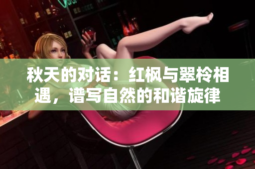 秋天的對(duì)話：紅楓與翠柃相遇，譜寫自然的和諧旋律