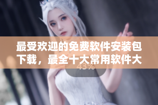 最受歡迎的免費(fèi)軟件安裝包下載，最全十大常用軟件大盤點(diǎn)
