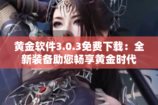 黃金軟件3.0.3免費下載：全新裝備助您暢享黃金時代