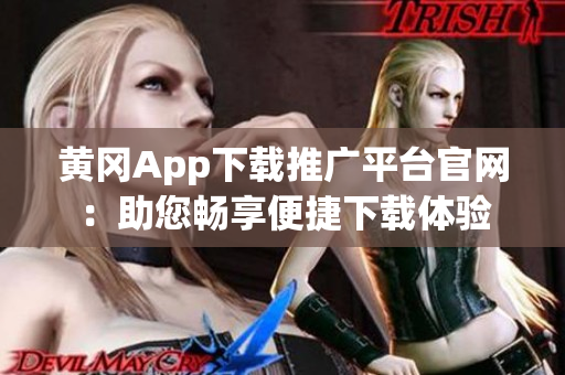 黃岡App下載推廣平臺官網(wǎng)：助您暢享便捷下載體驗