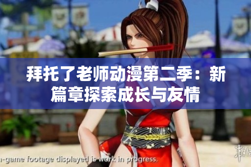 拜托了老師動(dòng)漫第二季：新篇章探索成長(zhǎng)與友情
