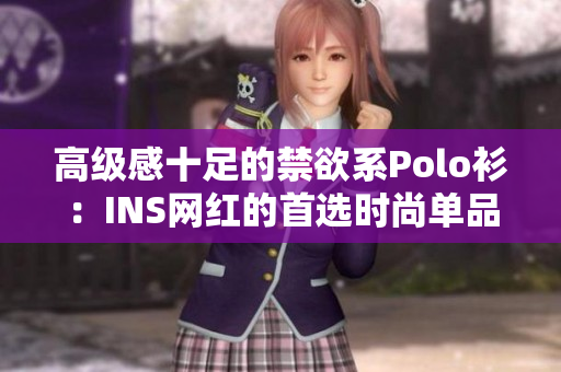 高級感十足的禁欲系Polo衫：INS網(wǎng)紅的首選時尚單品