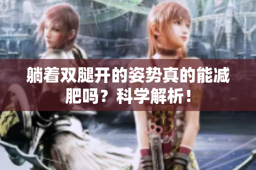 躺著雙腿開的姿勢真的能減肥嗎？科學(xué)解析！