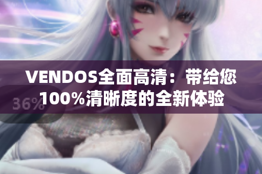 VENDOS全面高清：帶給您100%清晰度的全新體驗