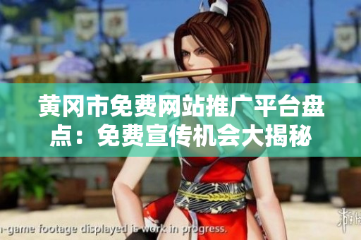 黃岡市免費(fèi)網(wǎng)站推廣平臺(tái)盤點(diǎn)：免費(fèi)宣傳機(jī)會(huì)大揭秘