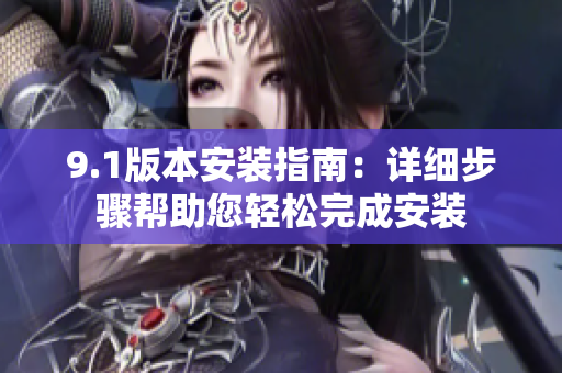 9.1版本安裝指南：詳細步驟幫助您輕松完成安裝
