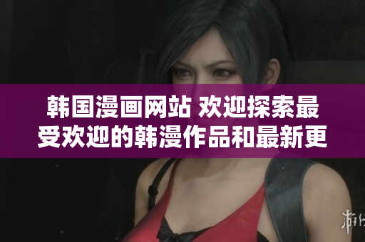 韓國(guó)漫畫(huà)網(wǎng)站 歡迎探索最受歡迎的韓漫作品和最新更新!