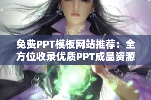 免費(fèi)PPT模板網(wǎng)站推薦：全方位收錄優(yōu)質(zhì)PPT成品資源