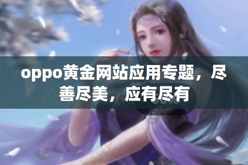 oppo黃金網(wǎng)站應(yīng)用專題，盡善盡美，應(yīng)有盡有
