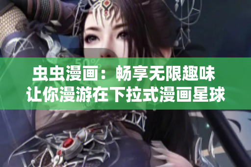 蟲(chóng)蟲(chóng)漫畫(huà)：暢享無(wú)限趣味 讓你漫游在下拉式漫畫(huà)星球