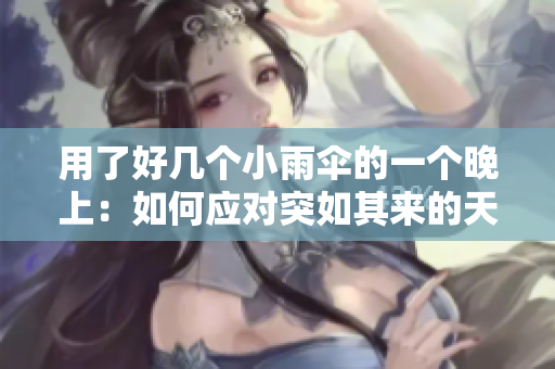 用了好幾個小雨傘的一個晚上：如何應(yīng)對突如其來的天氣挑戰(zhàn)？