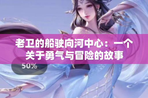 老衛(wèi)的船駛向河中心：一個(gè)關(guān)于勇氣與冒險(xiǎn)的故事