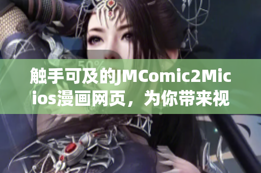 觸手可及的JMComic2Micios漫畫網(wǎng)頁(yè)，為你帶來(lái)視覺(jué)盛宴