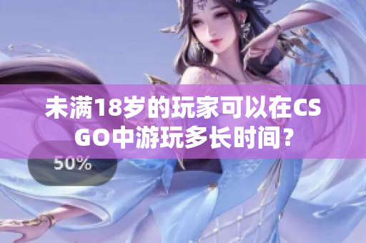 未滿18歲的玩家可以在CSGO中游玩多長時間？