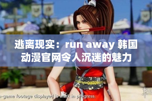 逃離現(xiàn)實(shí)：run away 韓國動(dòng)漫官網(wǎng)令人沉迷的魅力