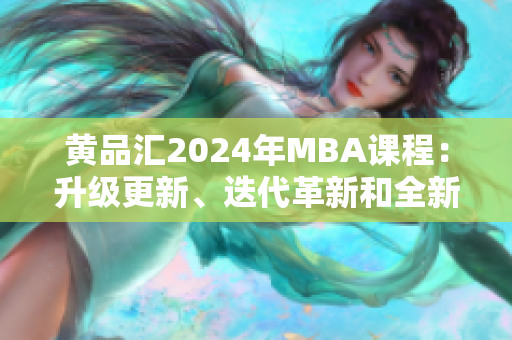 黃品匯2024年MBA課程：升級更新、迭代革新和全新變革