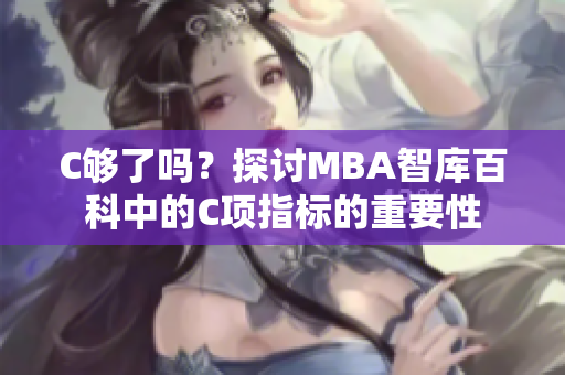 C夠了嗎？探討MBA智庫(kù)百科中的C項(xiàng)指標(biāo)的重要性