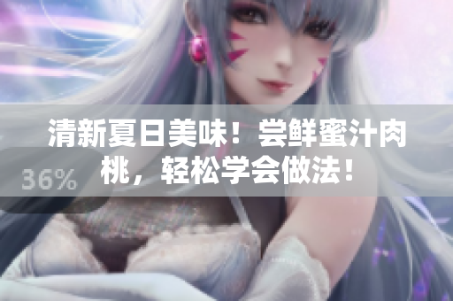 清新夏日美味！嘗鮮蜜汁肉桃，輕松學(xué)會(huì)做法！