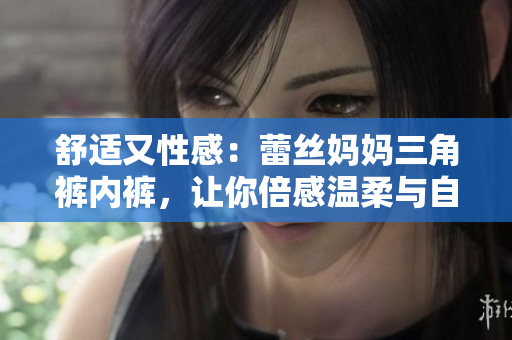 舒適又性感：蕾絲媽媽三角褲內(nèi)褲，讓你倍感溫柔與自信