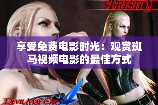 享受免費(fèi)電影時(shí)光：觀賞斑馬視頻電影的最佳方式
