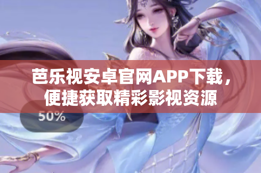 芭樂視安卓官網(wǎng)APP下載，便捷獲取精彩影視資源