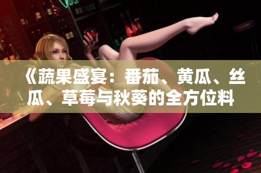 《蔬果盛宴：番茄、黃瓜、絲瓜、草莓與秋葵的全方位料理指南》