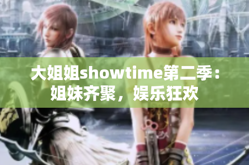 大姐姐showtime第二季：姐妹齊聚，娛樂狂歡