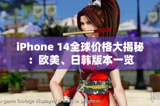 iPhone 14全球價(jià)格大揭秘：歐美、日韓版本一覽