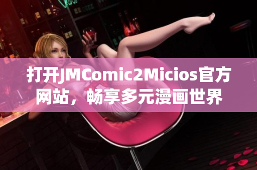 打開JMComic2Micios官方網(wǎng)站，暢享多元漫畫世界