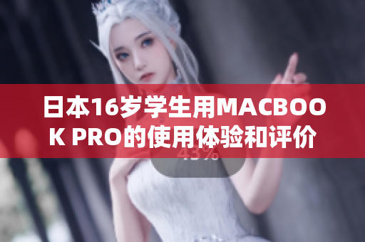 日本16歲學(xué)生用MACBOOK PRO的使用體驗(yàn)和評價(jià)