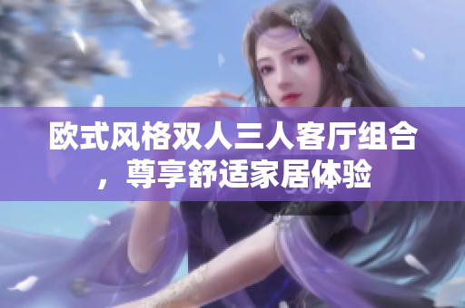 歐式風格雙人三人客廳組合，尊享舒適家居體驗