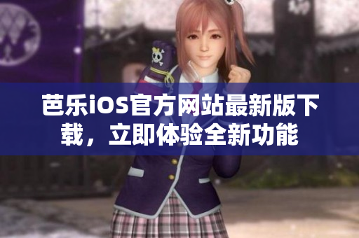 芭樂iOS官方網(wǎng)站最新版下載，立即體驗全新功能