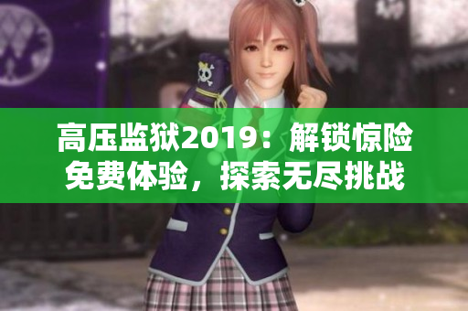 高壓監(jiān)獄2019：解鎖驚險免費體驗，探索無盡挑戰(zhàn)