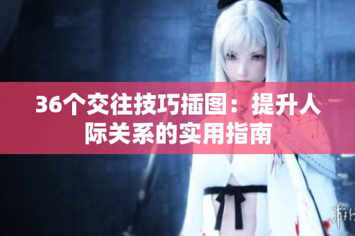 36個(gè)交往技巧插圖：提升人際關(guān)系的實(shí)用指南