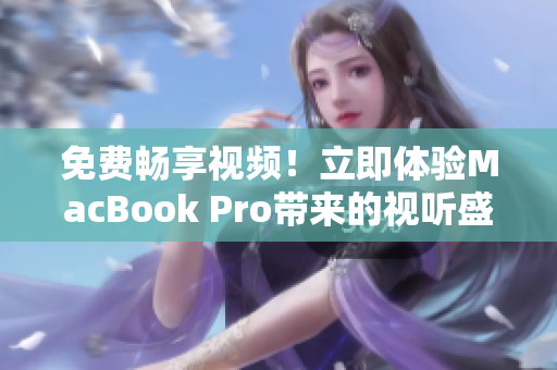 免費暢享視頻！立即體驗MacBook Pro帶來的視聽盛宴