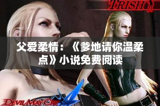 父愛柔情：《爹地請你溫柔點》小說免費閱讀