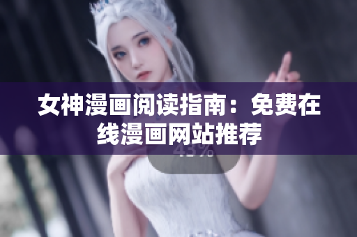 女神漫畫(huà)閱讀指南：免費(fèi)在線漫畫(huà)網(wǎng)站推薦