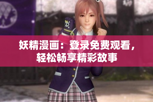 妖精漫畫(huà)：登錄免費(fèi)觀看，輕松暢享精彩故事