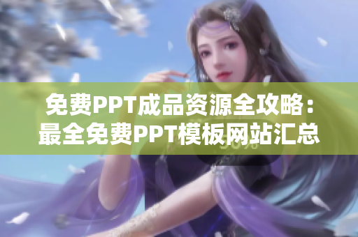 免費PPT成品資源全攻略：最全免費PPT模板網(wǎng)站匯總分享