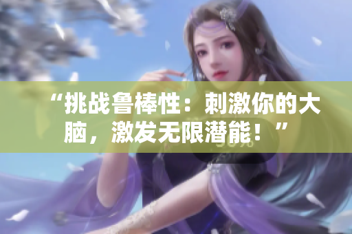 “挑戰(zhàn)魯棒性：刺激你的大腦，激發(fā)無限潛能！”